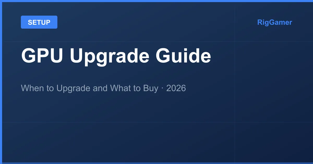 GPU Upgrade Guide 2026: When to Upgrade and What to Buy